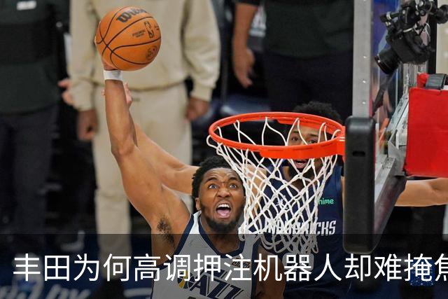 丰田为何高调押注机器人却难掩焦虑本质