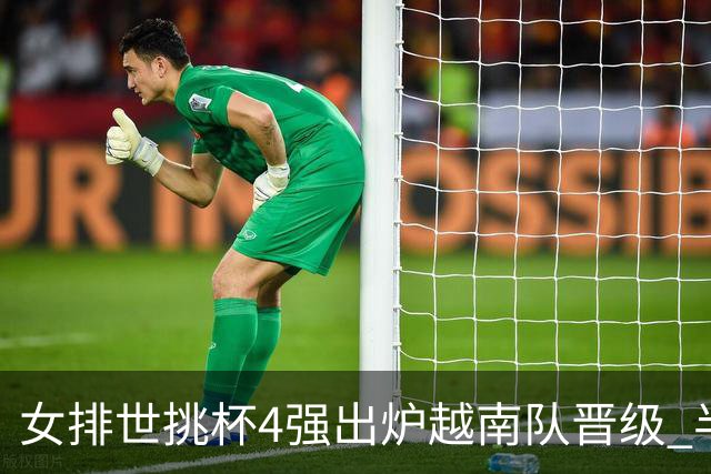 女排世挑杯4强出炉越南队晋级 半决赛将迎战捷克
