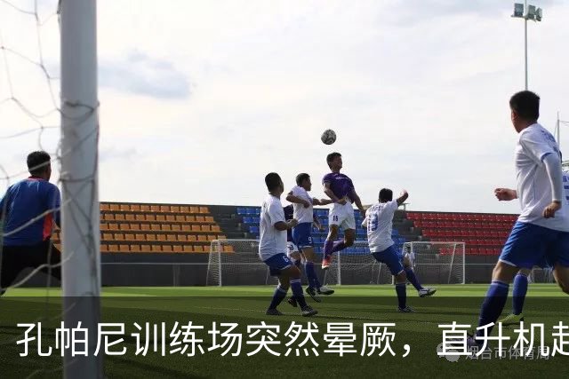 孔帕尼训练场突然晕厥，直升机赶赴拜仁基地，教练组临时接管球队