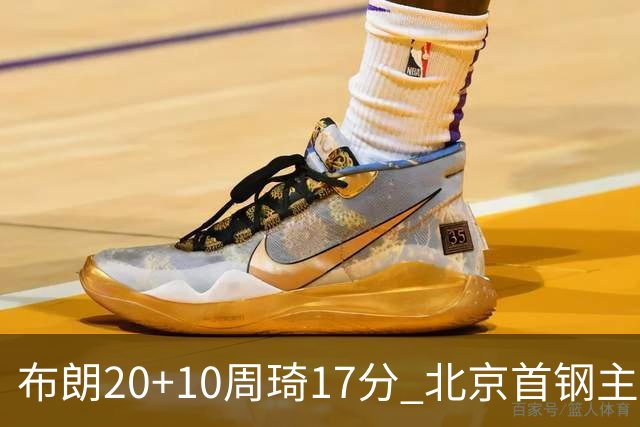 布朗20+10周琦17分 北京首钢主场力克广东两连胜