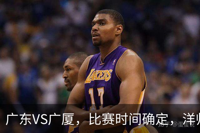 广东VS广厦，比赛时间确定，洋帅要遭遇三连败？杜锋有望重夺帅位