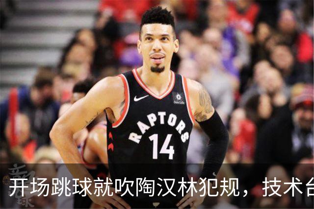开场跳球就吹陶汉林犯规，技术台讨论后改判重跳