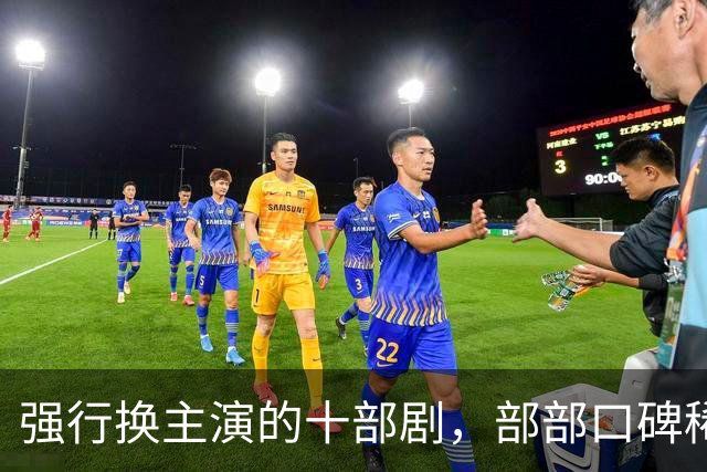 强行换主演的十部剧，部部口碑稀碎，赔了夫人又折兵