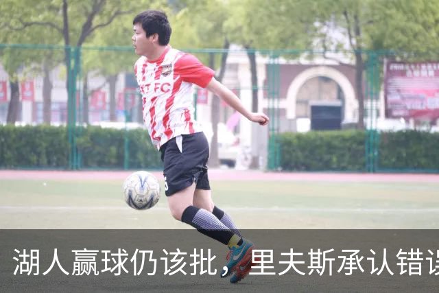 湖人赢球仍该批，里夫斯承认错误！东契奇要改两错，凯斯勒有隐患