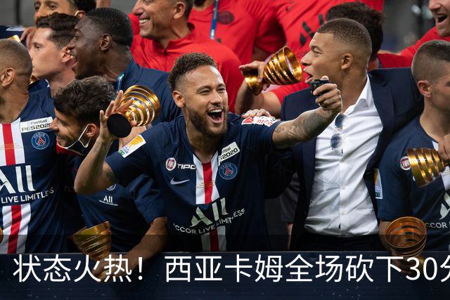 状态火热！西亚卡姆全场砍下30分8篮板1助攻1抢断