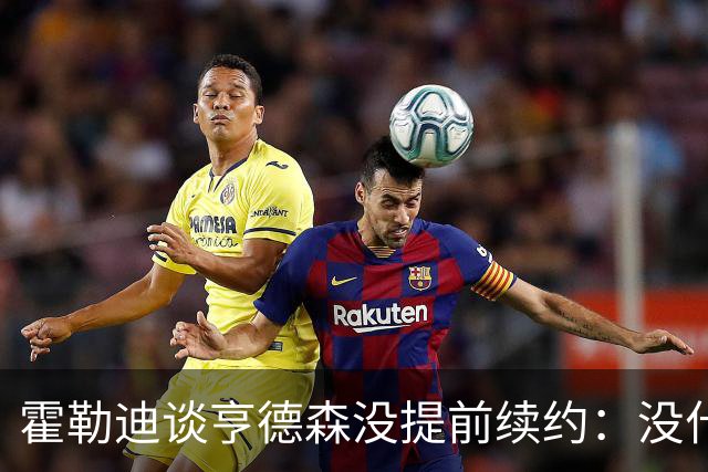 霍勒迪谈亨德森没提前续约：没什么建议 他会做好自己的事情