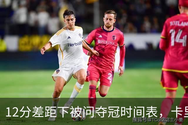 12分差距下被问夺冠时间表，卡里克：我从不找负能量