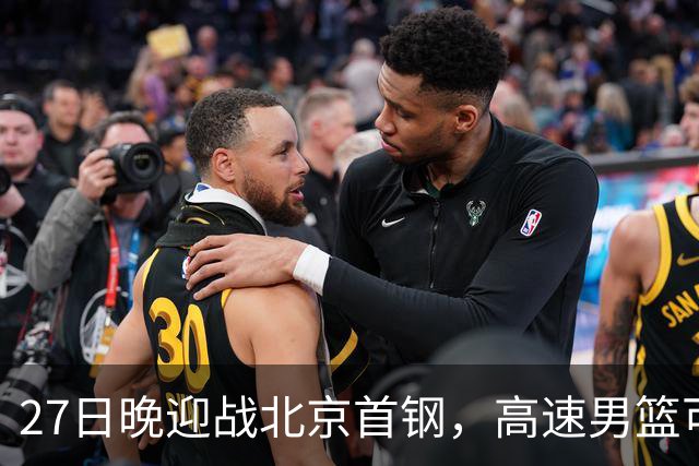 27日晚迎战北京首钢，高速男篮可否破除对手不败金身？