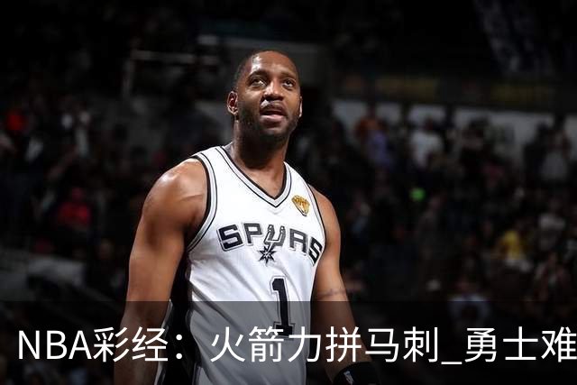 NBA彩经：火箭力拼马刺 勇士难耐灰熊 湖人胜快船 开拓者轻取国王